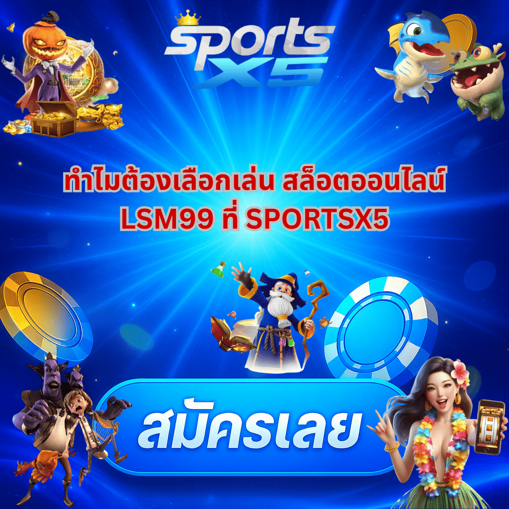 ทำไมต้องเลือกเล่น สล็อตออนไลน์ LSM99 ที่ SPORTSX5