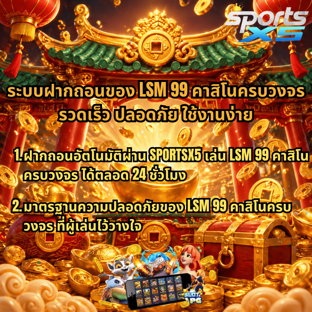 ภาพโปรโมชันระบบฝากถอน LSM99 คาสิโนครบวงจร ธีมจีนสีทองแดงพร้อมเหรียญทองและสมบัติ ข้อความเน้นฝากถอนอัตโนมัติผ่าน SPORTSX5 ตลอด 24 ชั่วโมง รวดเร็ว ปลอดภัย ใช้งานง่าย พร้อมชูจุดเด่นมาตรฐานความปลอดภัยที่ผู้เล่นไว้วางใจ และภาพมือถือเกมสล็อตด้านล่าง