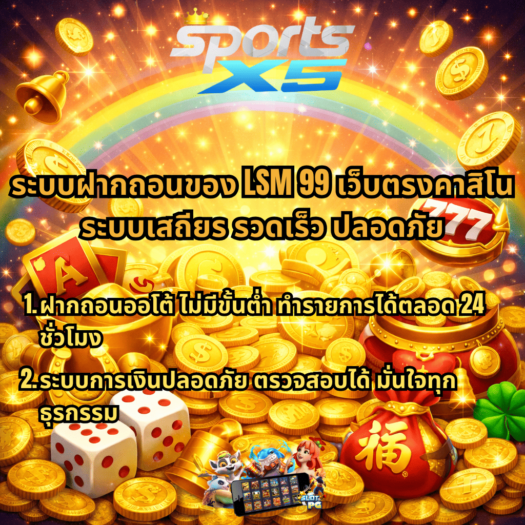 ภาพกราฟิกคาสิโนออนไลน์โทนสีทองสดใส มีโลโก้ SPORTSX5 ด้านบน พร้อมเหรียญทอง กองเงิน ลูกเต๋า ไพ่ และถุงเงินสัญลักษณ์โชคลาภ สื่อถึงระบบฝากถอนของ LSM99 เว็บตรงคาสิโน ระบบเสถียร ที่รวดเร็ว ปลอดภัย ไม่มีขั้นต่ำ ทำรายการได้ตลอด 24 ชั่วโมง และตรวจสอบธุรกรรมได้มั่นใจ